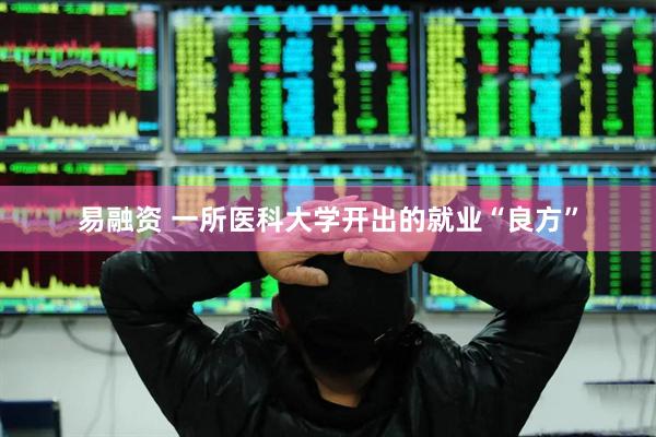 易融资 一所医科大学开出的就业“良方”