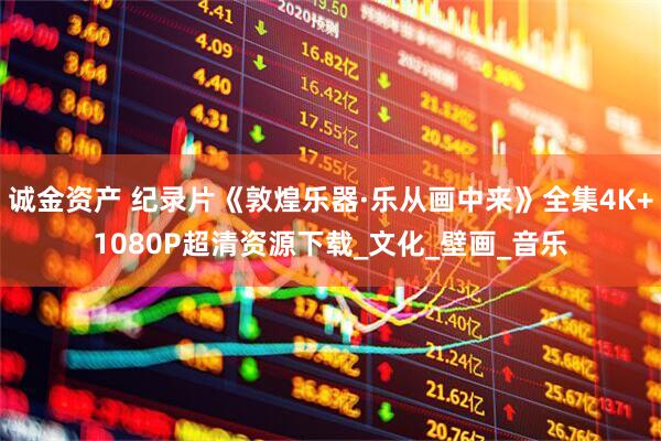 诚金资产 纪录片《敦煌乐器·乐从画中来》全集4K+1080P超清资源下载_文化_壁画_音乐